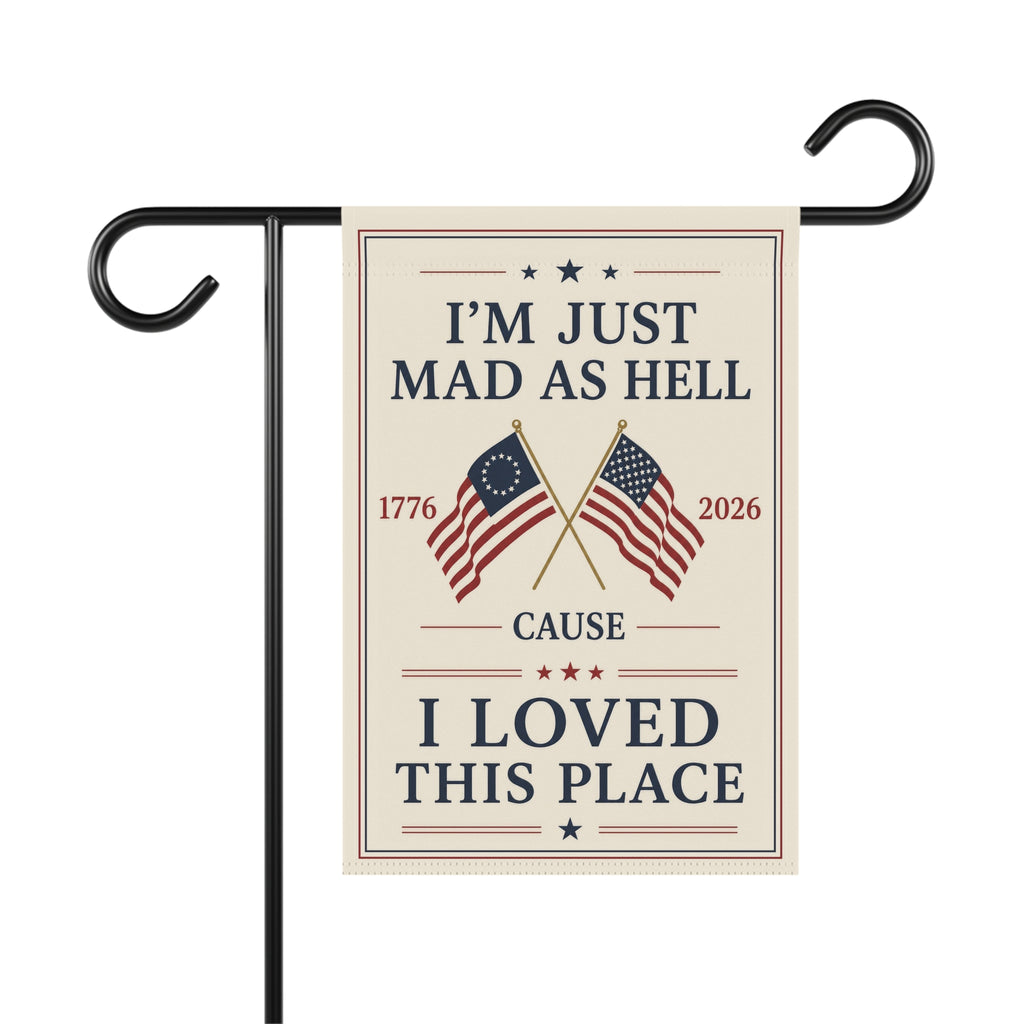 Garden Flag – “I’m Just Mad As Hell ’Cause I Loved This Place” Patriotic 1776–2026 Outdoor Banner