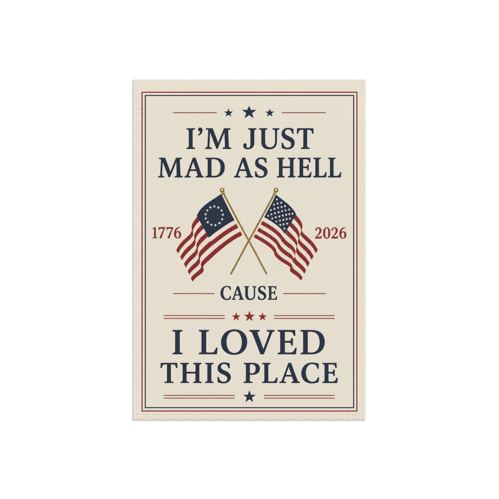 Garden Flag – “I’m Just Mad As Hell ’Cause I Loved This Place” Patriotic 1776–2026 Outdoor Banner