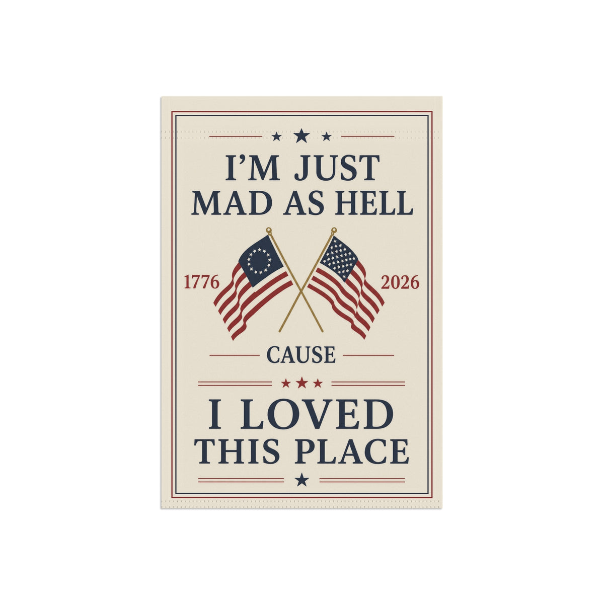 Garden Flag – “I’m Just Mad As Hell ’Cause I Loved This Place” Patriotic 1776–2026 Outdoor Banner